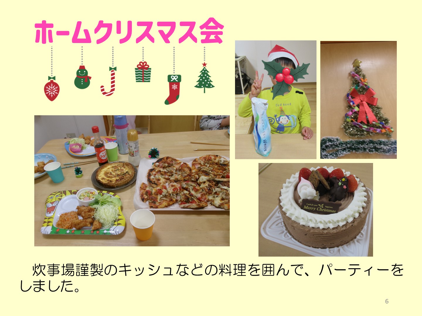 ホームでのクリスマス会の写真です。炊事場謹製のキッシュなどの料理を囲んで、パーティーをしました。壁をキラキラのモールで飾り付け、寄贈で頂いたケーキやピザやシャンパンもあり、にぎやかで楽しい食卓です。
